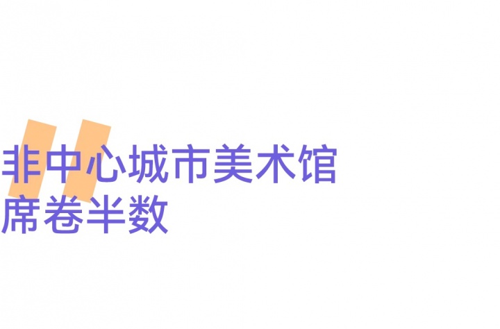 風云變幻的年度美術館,非中心城市橫掃半席! 風云變幻的年度美術館,非中心城市橫掃半席!